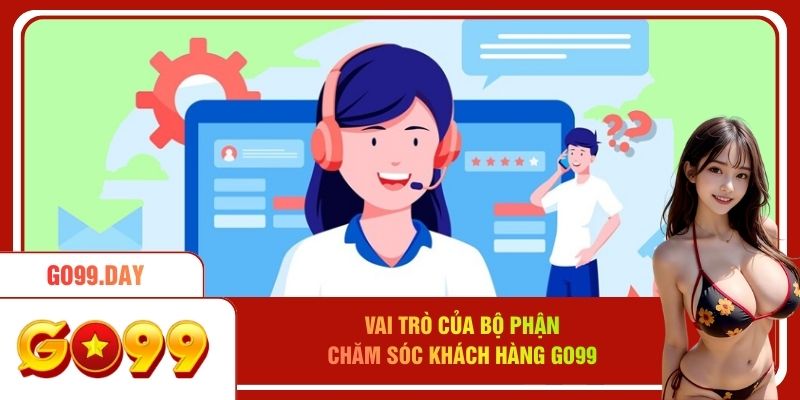 Vai trò của bộ phận chăm sóc khách hàng Go99