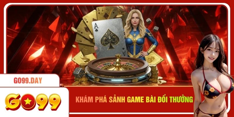 Khám phá sảnh game bài đổi thưởng Go99